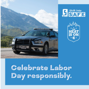 Blue graphic with Shift into Safe logo, The Heat Is On logo and photo of a patrol car on a dirt road and a large mountain in the background. On graphic copy reads "Celebrate Labor Day responsibly.”